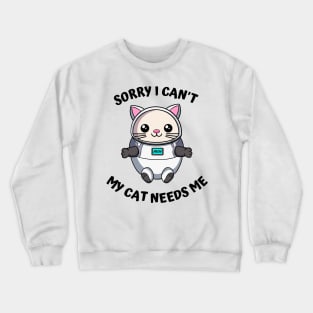 Sorry I Cant My Cat Needs Me, Funny Cat Crewneck Sweatshirt